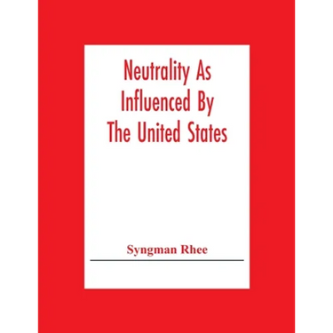 Neutrality As Influenced By The United States; A Dissertation Presented To The Faculty Of Princeton University In Candidacy For The Degree Of Doctor O