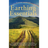Earthing Essentials: A Comprehensive Guide on Grounding, Harnessing the Healing Power of Nature, and Deepening Your Connection with the Ear