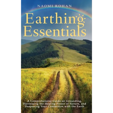 Earthing Essentials: A Comprehensive Guide on Grounding, Harnessing the Healing Power of Nature, and Deepening Your Connection with the Ear