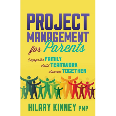 Project Management for Parents: Engage the Family, Build Teamwork, Succeed Together