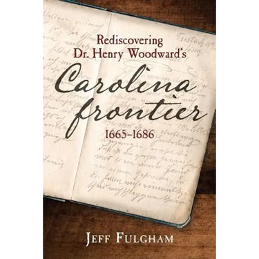 Rediscovering Dr. Henry Woodward's Carolina Frontier 1665-1686