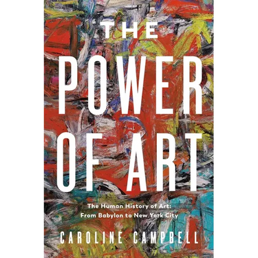 The Power of Art: A Human History of Art: From Babylon to New York City