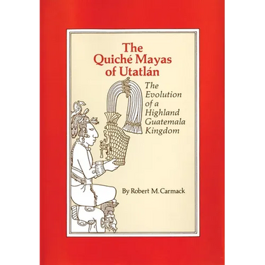 The Quiche Mayas of Utatlan: The Evolution of a Highland Guatemala Kingdom Volume 155