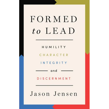 Formed to Lead: Humility, Character, Integrity, and Discernment