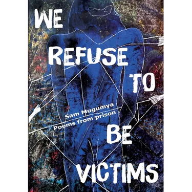 We Refuse To Be Victims: Poems from prison