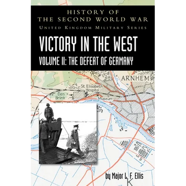Victory in the West Volume II: The Defeat of Germany: History of the Second World War: United Kingdom Military Series: Official Campaign History
