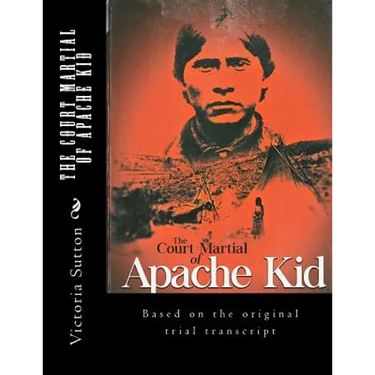 The Court Martial of Apache Kid: Based on the original trial transcript