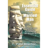 The Essential Guide for the Married Man: Principles and Lessons for Navigating a Successful Marriage and a Meaningful Life