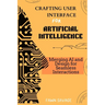 Crafting User Interfaces for Artificial Intelligence: Merging AI and Design for Seamless Interactions