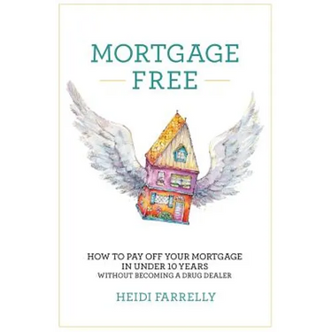 Mortgage Free: How to pay off your mortgage in under 10 years -without becoming a drug dealer