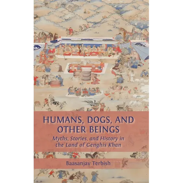 Humans, Dogs and Other Beings: Myths, Stories, and History in the Land of Genghis Khan