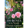 100 Roses for the South Florida Garden
