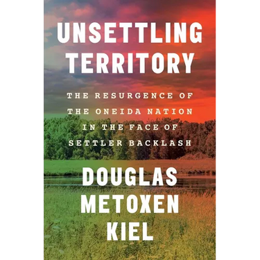 Unsettling Territory: The Resurgence of the Oneida Nation in the Face of Settler Backlash