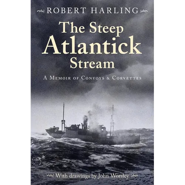 The Steep Atlantick Stream: A Memoir of Convoys and Corvettes