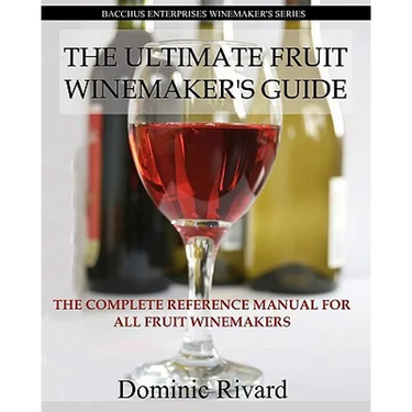 The Ultimate Fruit Winemaker's Guide: The Complete Reference Manual For All Fruit Winemakers
