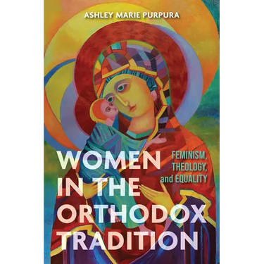 Women in the Orthodox Tradition: Feminism, Theology, and Equality