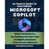 Ultimate Guide to Mastering Microsoft Copilot: Unlock the Secrets to Streamlining Your Work with Intelligent Assistance AI-Powered Productivity