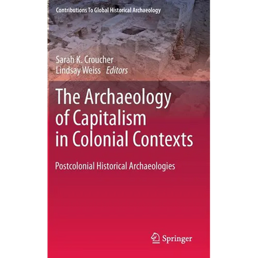 The Archaeology of Capitalism in Colonial Contexts: Postcolonial Historical Archaeologies