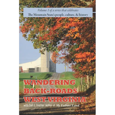 Wandering Back-Roads West Virginia with Carl E. Feather: Volume 1