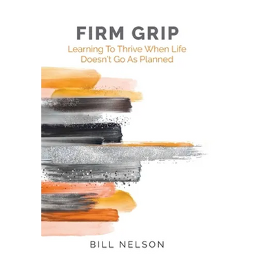 Firm Grip: Learning to Thrive When Life Doesn't Go as Planned