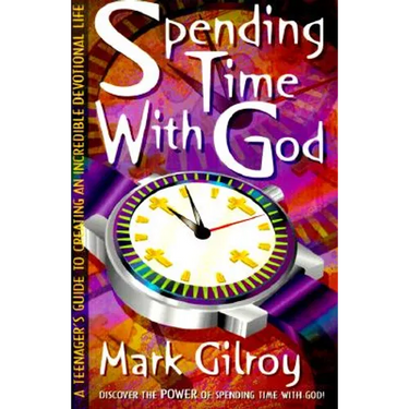Spending Time with God: A Teenager's Guide to Creating an Incredible Devotional Life
