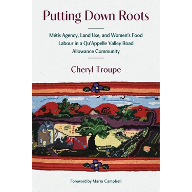 Putting Down Roots: Métis Agency, Land Use, and Women's Food Labour in a Qu'appelle Valley Road Allowance Community