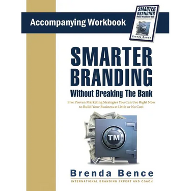 Smarter Branding Without Breaking the Bank - Workbook: Five Proven Marketing Strategies You Can Use Right Now to Build Your Business at Little or No C