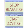 Stop Blaming, Start Loving!: A Solution-Oriented Approach to Improving Your Relationship