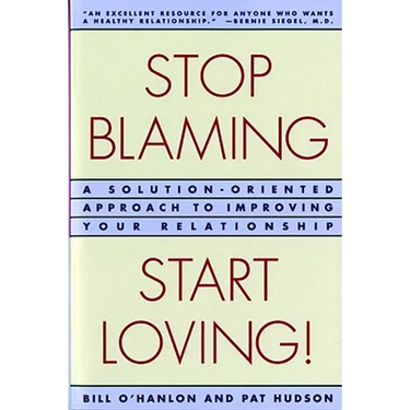 Stop Blaming, Start Loving!: A Solution-Oriented Approach to Improving Your Relationship