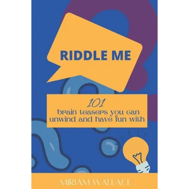 Riddle Me: 101 brain teasers you can unwind and have fun with