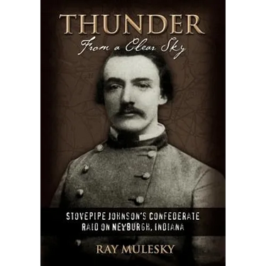 Thunder from a Clear Sky: Stovepipe Johnson's Confederate Raid on Newburgh, Indiana