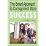 The Smart Approach To Consignment Store Success: How To Create "WOW And $$$" For Your New Or Existing Consignment Store