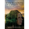 The Wisdom of a Willow Tree: A true story about resilience, re-birth and second chances