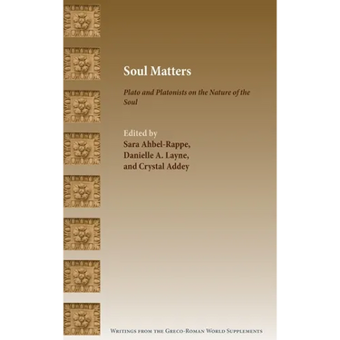 Soul Matters: Plato and Platonists on the Nature of the Soul