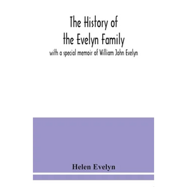 The history of the Evelyn family: with a special memoir of William John Evelyn