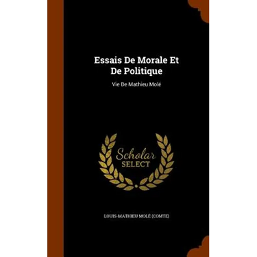 Essais De Morale Et De Politique: Vie De Mathieu Molé