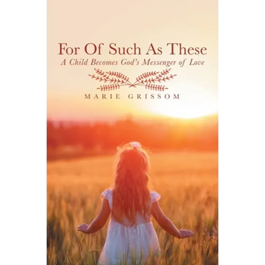 For of Such as These: A Child Becomes God's Messenger of Love