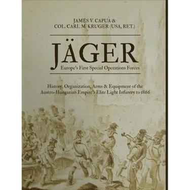 Jäger: Europe's First Special Operations Forces: History, Organization, Arms & Equipment of the Austro-Hungarian Empire's Elite Light Infantry to 1866