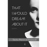 That I Would Dream about It: Poems