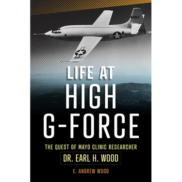 Life at High G-Force: The Quest of Mayo Clinic Researcher Dr. Earl H Wood