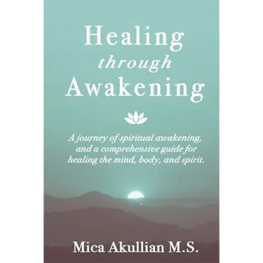 Healing through Awakening: A Journey of Spiritual Awakening, and a Comprehensive Guide for Healing the Mind, Body, and Spirit