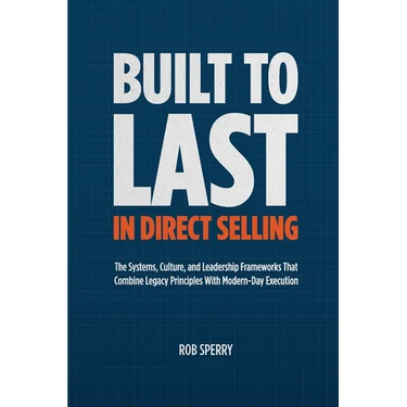 Built to Last in Direct Selling: The Systems, Culture, and Leadership Frameworks That Combine Legacy Principles With Modern-Day Exectution