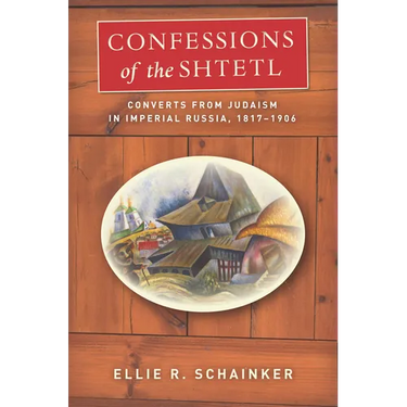 Confessions of the Shtetl: Converts from Judaism in Imperial Russia, 1817-1906