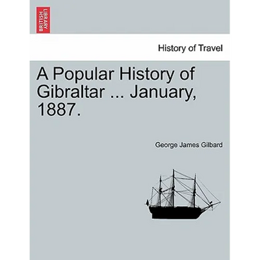 A Popular History of Gibraltar ... January, 1887.