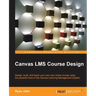 Canvas LMS Course Design: Design, create, and teach online courses using Canvas Learning Management System's powerful tools