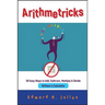 Arithmetricks: 50 Easy Ways to Add, Subtract, Multiply, and Divide Without a Calculator