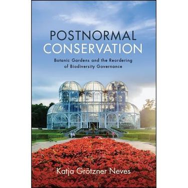 Postnormal Conservation: Botanic Gardens and the Reordering of Biodiversity Governance
