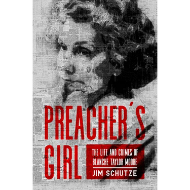 Preacher's Girl: The Life and Crimes of Blanche Taylor Moore