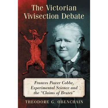 The Victorian Vivisection Debate: Frances Power Cobbe, Experimental Science and the "Claims of Brutes"