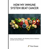 How my Immune System beat cancer: Fasting, Juicing, Ketogenic diet, Breathing, Exercise, Meditation and other non-toxic therapies